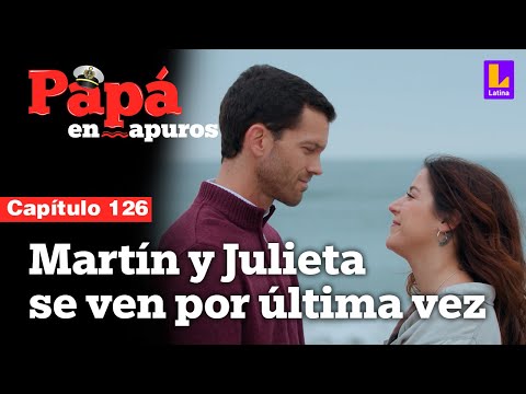 Capítulo 126: Martín y Julieta tienen su último encuentro | Papá en apuros