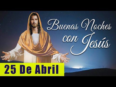 ORACIÓN DE LA NOCHE? | LAS BUENAS NOCHES CON JESÚS ?? | 25 DE ABRIL