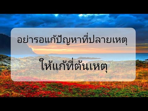 อย่ารอแก้ปัญหาที่ปลายเหตุตัวอ