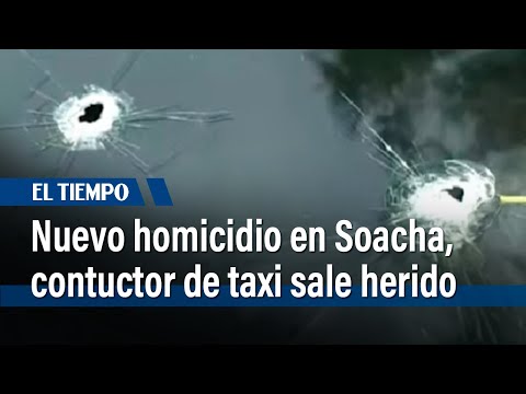 Nuevo homicidio en Soacha, donde un conductor de taxi quedó herido | El Tiempo