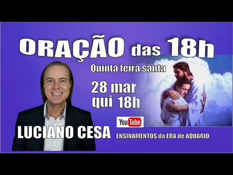 28 mar ORAÇÃO das 18h LUCIANO CESA