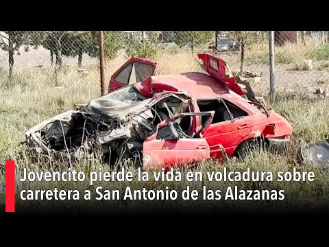 Jovencito pierde la vida en volcadura sobre carretera a San Antonio de las Alazanas