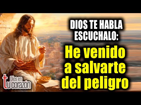 DIOS TE HABLA ESCUCHALO - He venido a salvarte del peligro