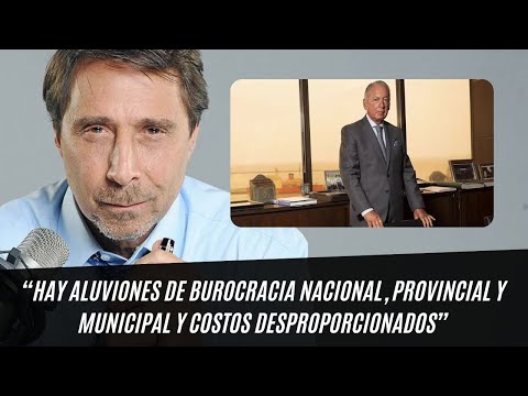 Daniel Funes de Rioja: “Hay aluviones de burocracia y costos desproporcionados”