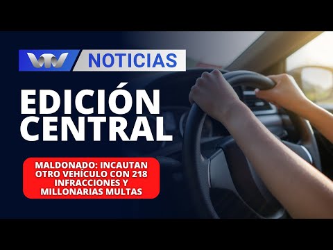Edición Central 05/02 |  Maldonado: Incautan otro vehículo con 218 infracciones y millonarias multas