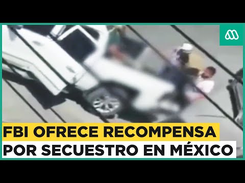 Comando armado secuestra a 4 estadounidenses en México: FBI ofrece millonaria recompensa