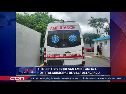 Autoridades entregan ambulancia al Hospital Municipal de Villa Altagracia