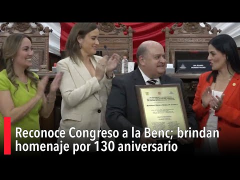Reconoce Congreso a la Benc; brindan homenaje por 130 aniversario