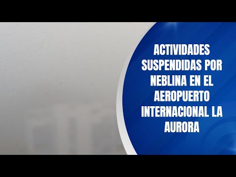 Actividades suspendidas por neblina en el Aeropuerto Internacional La Aurora