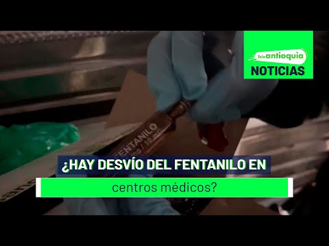 ¿Hay desvío del fentanilo en centros médicos? - Teleantioquia Noticias