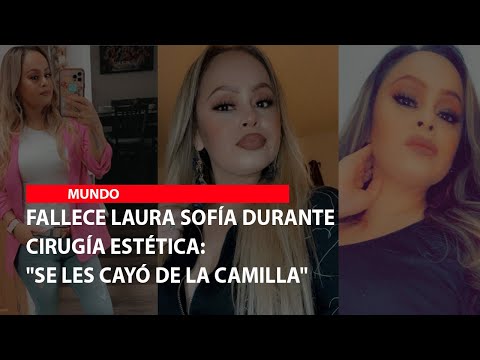 Fallece Laura Sofía durante cirugía estética: Se les cayó de la camilla