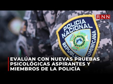 Evalúan con nuevas pruebas psicológicas aspirantes y miembros de la Policía