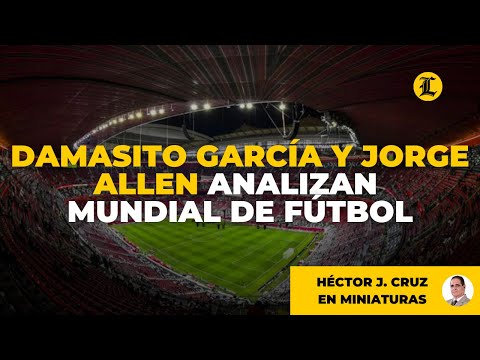 Damasito García y Jorge Allen Bauger analizan Mundial de Fútbol | HÉCTOR J. CRUZ EN MINIATURAS