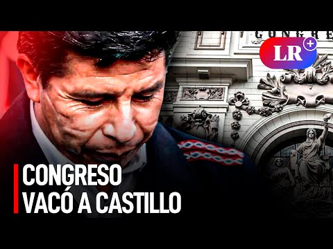Pleno del Congreso acordó vacar al presidente Pedro Castillo tras golpe de Estado | #LR