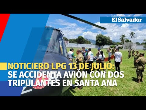 Noticiero LPG 13 de julio: Se accidenta avión con dos tripulantes en Santa Ana