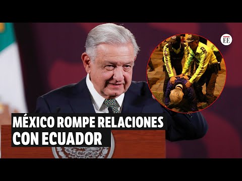México rompe relaciones con Ecuador tras irrupción en la embajada de Quito | El Espectador