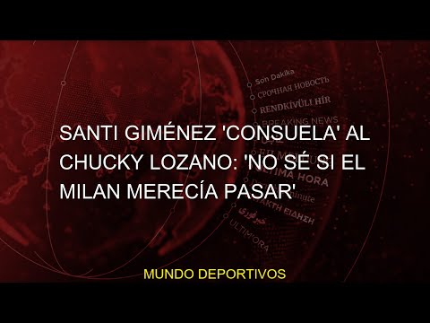 #Internacional #Chucky #Santi #Mexicanos #'consuela' #minuto #Milan #noticias #Futbol #extranjero #p