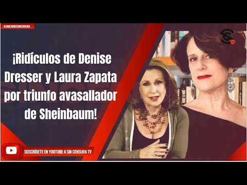 ¡Ridículos de Denise Dresser y Laura Zapata por triunfo avasallador de Sheinbaum!