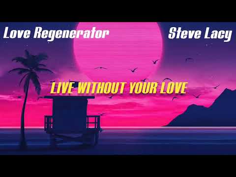 Love Regenerator, Steve Lacy - Live Without Your Love (Lyrics)