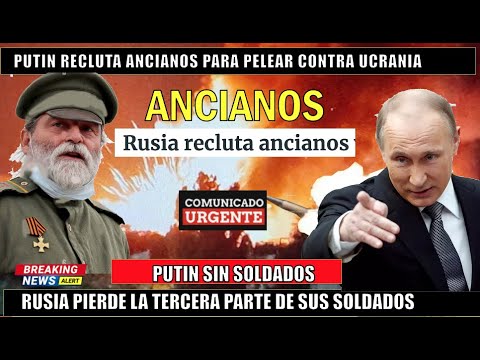 ULTIMA HORA! Putin sin soldados Rusia recluta ANCIANOS para luchar contra Ucrania