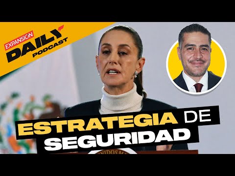 ¿EN QUÉ CONSISTE LA ESTRATEGIA DE SEGURIDAD DE SHEINBAUM? | EXPANSIÓN DAILY Podcast