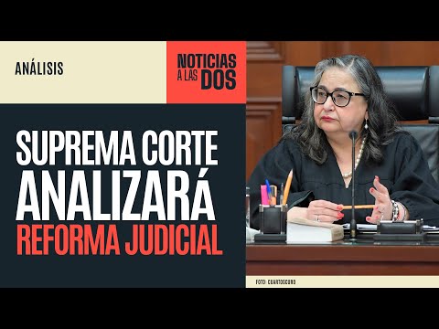 #NoticiasALasDos ¬ La Corte aprueba revisar si la Reforma al Poder Judicial es constitucional