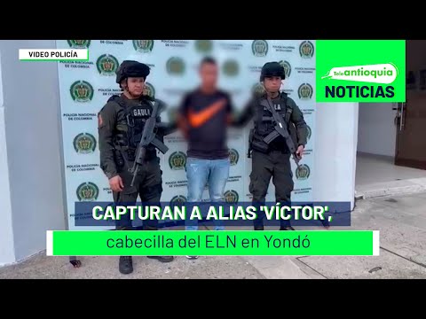 Capturan a alias 'Víctor', cabecilla del ELN en Yondó - Teleantioquia Noticias