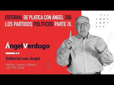 Editorial de Platica con Ángel 350: Los partidos políticos parte IX.