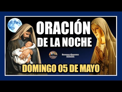 ORACIÓN DE LA NOCHE: ORACIÓN ANTES DE DORMIR - DOMINGO 05 DE MAYO DE 2024.