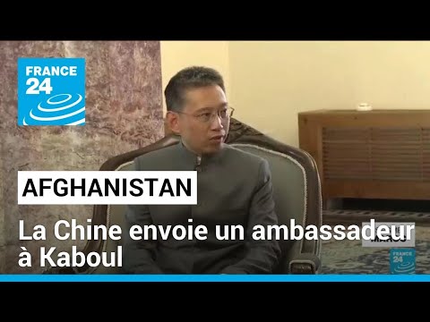 La Chine envoie un ambassadeur en Afghanistan • FRANCE 24