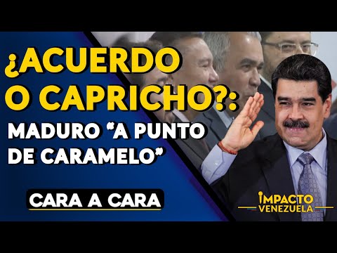 ¿ACUERDO O CAPRICHO?: Maduro “a punto de caramelo” | ? Cara a Cara
