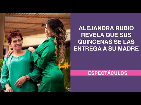 Alejandra Rubio revela que sus quincenas se las entrega a su madre