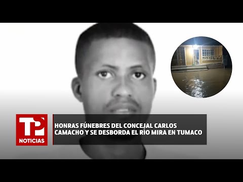 Honras fúnebres del concejal Carlos Camacho y se desborda el Río Mira en Tumaco  |28.05.2024| TPN