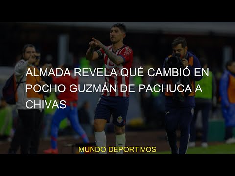 #cambió #Pachuca #campeon #almada #Pocho #Guzmán #Almada #pachuca #Chivas #guillermo #revela #llega