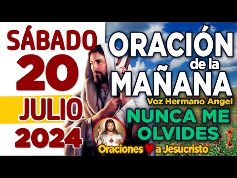 oración de la mañana de hoy Sábado 20 de Julio de 2024 + Divino Señor LLENA DE AMOR mi día