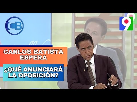 Carlos Batista espera ¿qué anunciará la oposición? | Con Los Famosos