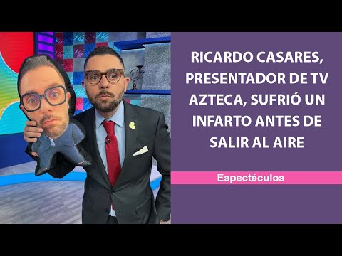 Ricardo Casares, presentador de TV Azteca, sufrió un infarto antes de salir al aire
