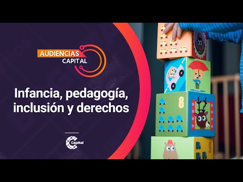 Infancia, pedagogía, inclusión y derechos | Audiencias Capital