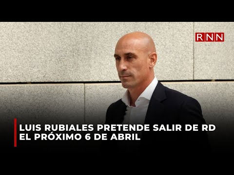 Luis Rubiales pretende salir de RD el próximo 6 de abril