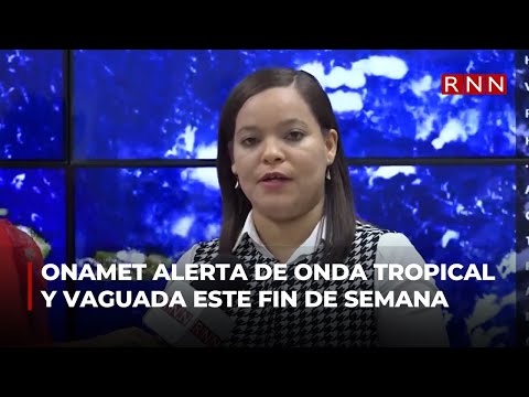 Onamet alerta sobre onda tropical y vaguada este fin de semana