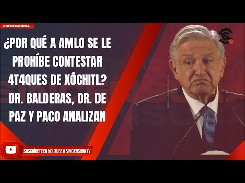 ¿POR QUÉ A AMLO SE LE PROHÍBE CONTESTAR 4T4QUES DE XÓCHITL? DR. BALDERAS, DR. DE PAZ Y PACO ANALIZAN