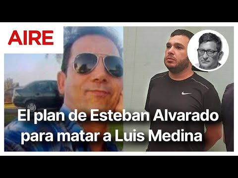 El plan de Esteban Alvarado para matar a Luis Medina