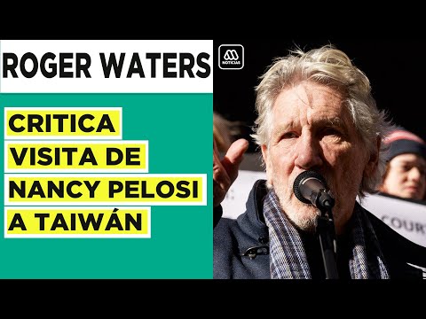 Roger Waters critica visita de Nancy Pelosi a Taiwán en medio de conflicto con China