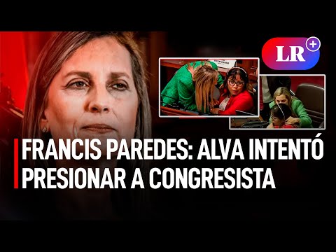 FRANCIS PAREDES: ALVA intentó presionar a congresista para VOTAR a favor de la BICAMERALIDAD I #LR