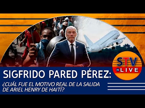 SIGFRIDO PARED PÉREZ: ¿CUÁL FUE EL MOTIVO REAL DE LA SALIDA DE ARIEL HENRY DE HAITÍ?