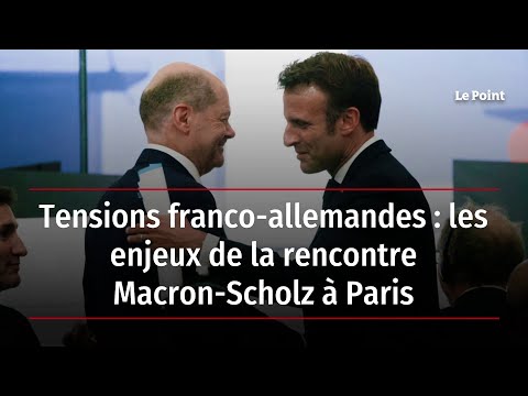 Tensions franco-allemandes : les enjeux de la rencontre Macron-Scholz à Paris