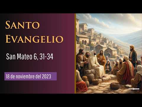 Evangelio del 18 de noviembre del 2023 según san Mateo 6,  31-34