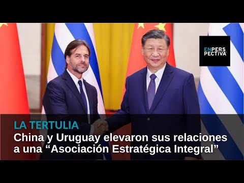 China y Uruguay elevaron sus relaciones a una “Asociación Estratégica Integral”