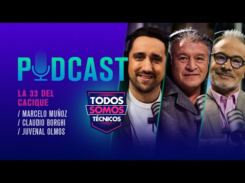 TST Podcast  LA 33 DEL CACIQUE | Marcelo Muñoz, Claudio Borghi y Juvenal Olmos