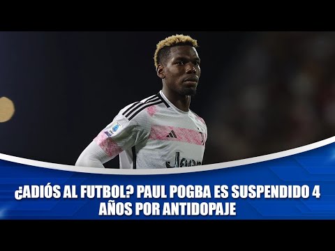 ¿Adiós al futbol? Paul Pogba es suspendido 4 años por dopaje